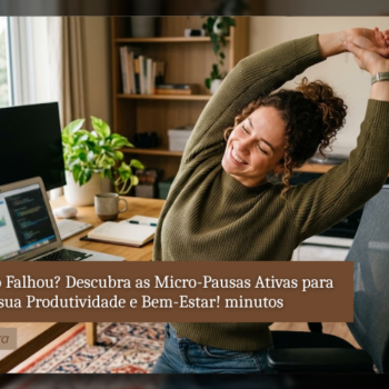 Pomodoro Falhou? Descubra as Micro-Pausas Ativas para Turbinar sua Produtividade e Bem-Estar